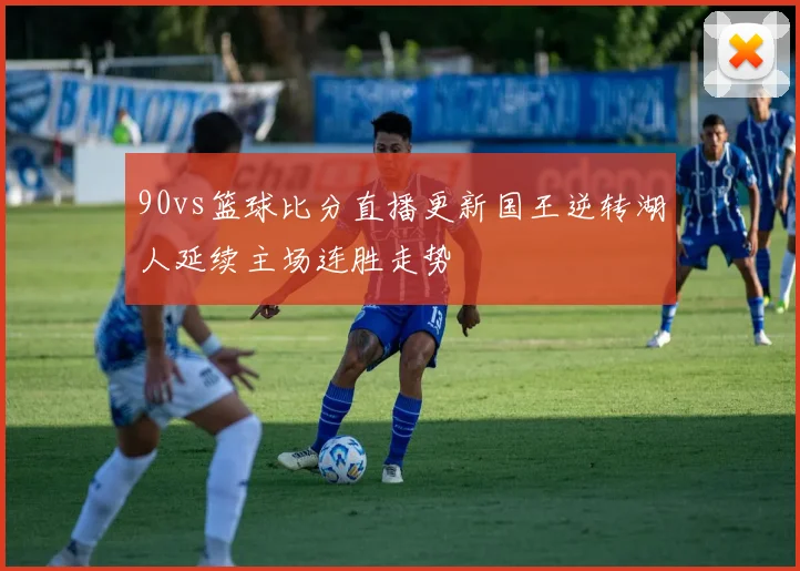 90vs篮球比分直播更新国王逆转湖人延续主场连胜走势