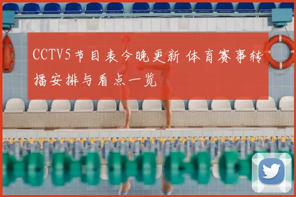 CCTV5节目表今晚更新 体育赛事转播安排与看点一览